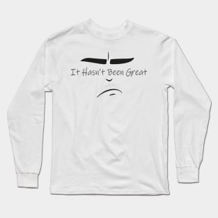 It Hasn’t Been Great For Quarantine With Sad illustraion Long Sleeve T-Shirt